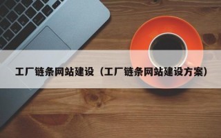 中国澳门工厂链条网站建设（工厂链条网站建设方案）