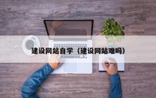 中国澳门建设网站自学（建设网站难吗）