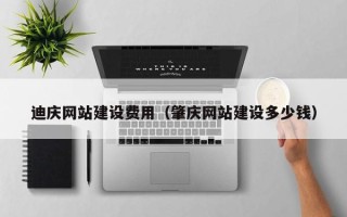 中国澳门迪庆网站建设费用（肇庆网站建设多少钱）