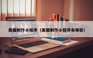 中国澳门美图制作小程序（美图制作小程序有哪些）