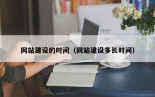中国澳门网站建设的时间（网站建设多长时间）